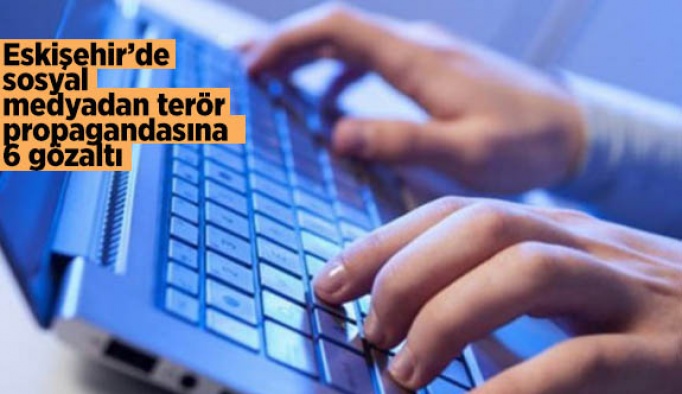 Sosyal medyadan terör propagandasına 6 gözaltı
