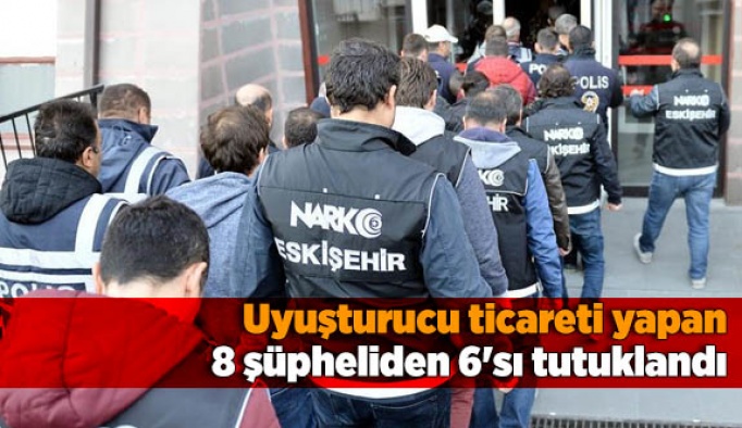 Uyuşturucu ticareti yapan 8 şüpheliden 6'sı tutuklandı