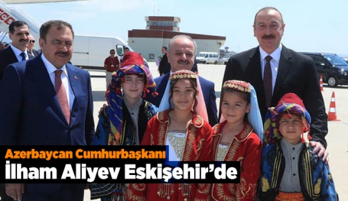 Azerbaycan Cumhurbaşkanı İlham Aliyev, Eskişehir’de