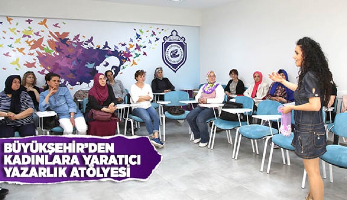 BÜYÜKŞEHİR’DEN KADINLARA YARATICI YAZARLIK ATÖLYESİ