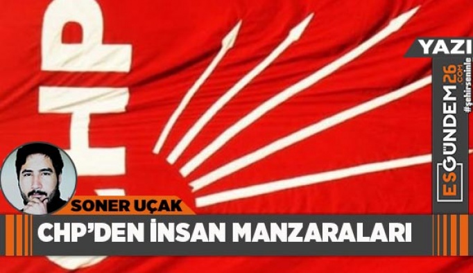 CHP’DEN İNSAN MANZARALARI