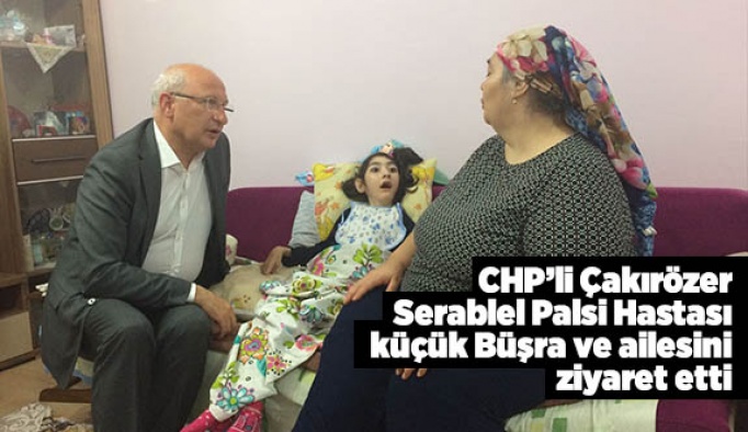 CHP’li Çakırözer Serablel Palsi Hastası küçük Büşra ve ailesini ziyaret etti