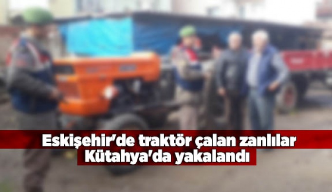 Eskişehir'de traktör çalan zanlılar Kütahya'da yakalandı