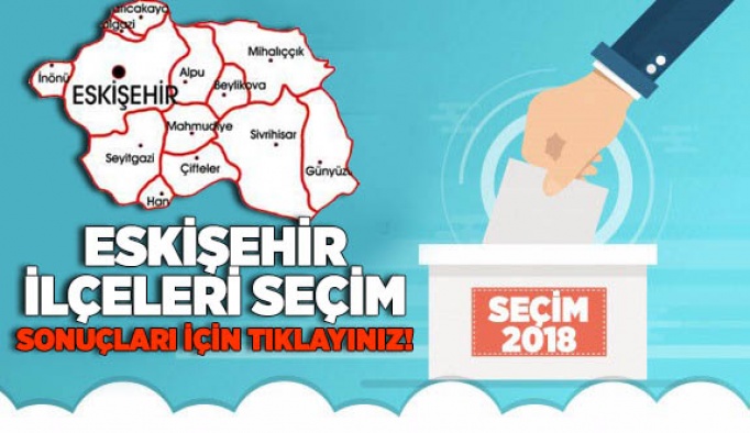 Eskişehir'de tüm ilçelerin seçim sonuçları