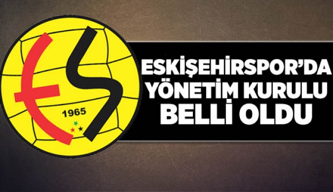 ESKİŞEHİRSPOR’DA YÖNETİM KURULU BELLİ OLDU