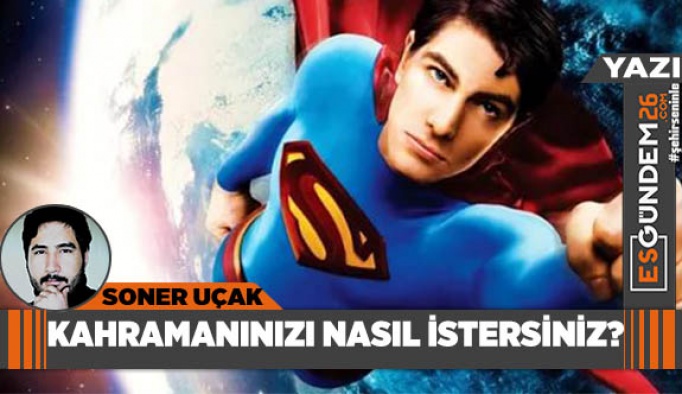 KAHRAMANINIZI NASIL İSTERSİNİZ?