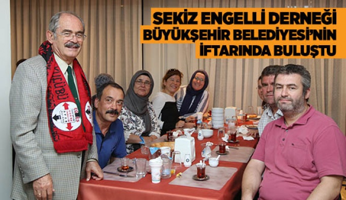 SEKİZ ENGELLİ DERNEĞİ BÜYÜKŞEHİR   İFTARINDA BULUŞTU