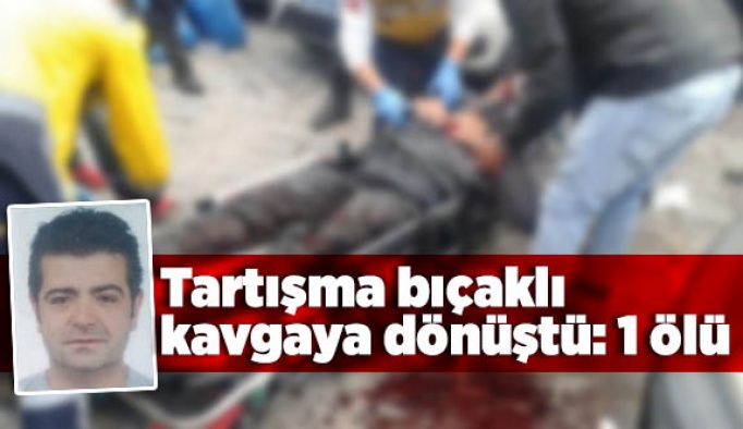 Tartışma bıçaklı kavgaya dönüştü: 1 ölü