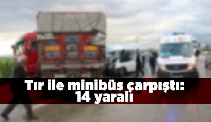 Tır ile minibüs çarpıştı: 14 yaralı