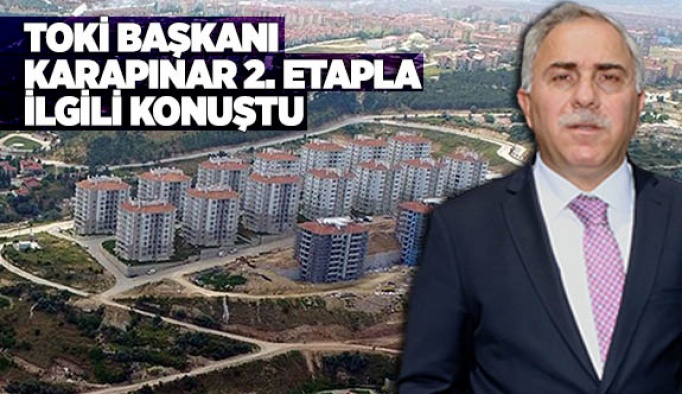 TOKİ BAŞKANI KARAPINAR 2. ETAPLA İLGİLİ KONUŞTU