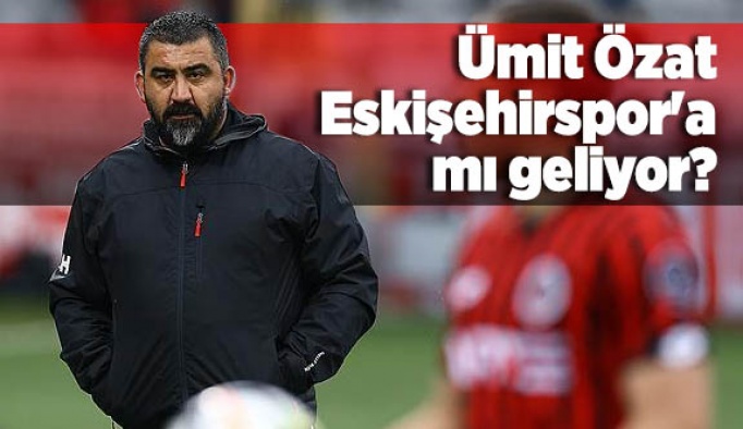 Ümit Özat Eskişehirspor'a mı geliyor?