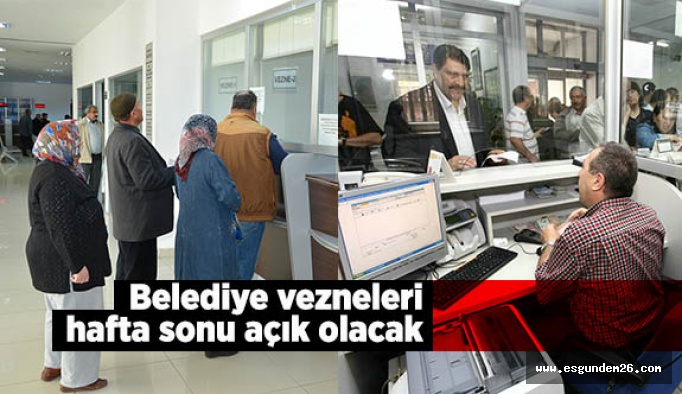 Belediye vezneleri hafta sonu açık olacak