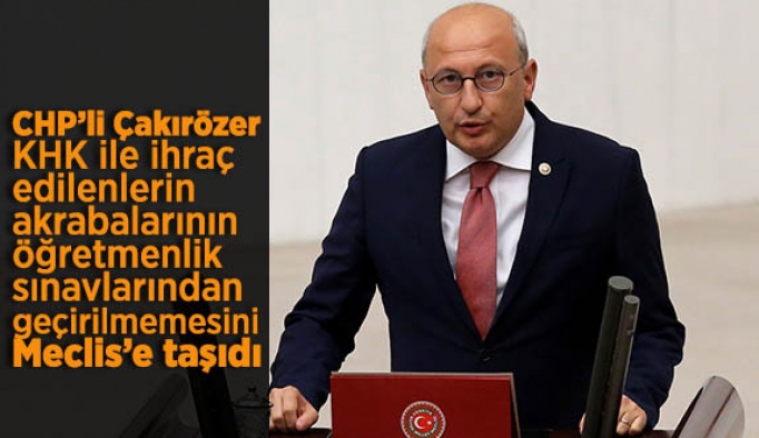 CHP Milletvekili Çakırözer, KHK konusunu meclise taşıdı