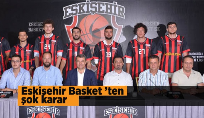 Eskişehir Basket ’ten şok karar