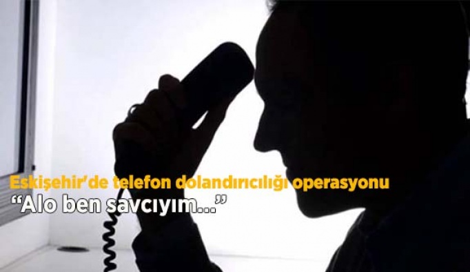 Eskişehir'de telefon dolandırıcılığı operasyonu