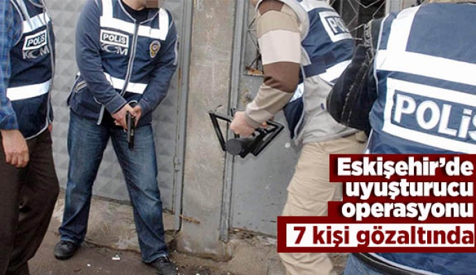 Eskişehir’de uyuşturucu operasyonu