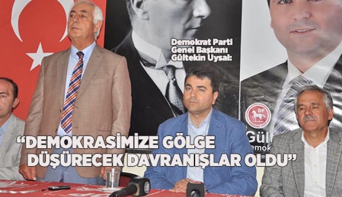 GÜLTEKİN UYSAL: DEMOKRASİMİZE GÖLGE DÜŞÜRECEK DAVRANIŞLAR OLDU