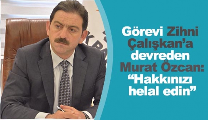 Murat Özcan: Hakkınızı helal edin