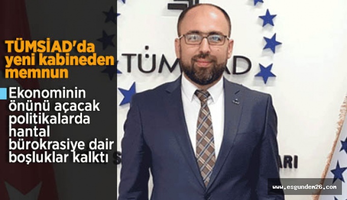 TÜMSİAD Eskişehir Şube Başkanı Ali Engiz:"Yeni kabineden ve sistemden oldukça memnunuz"