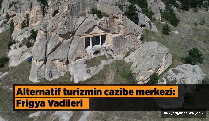 Alternatif turizmin cazibe merkezi: Frigya Vadileri