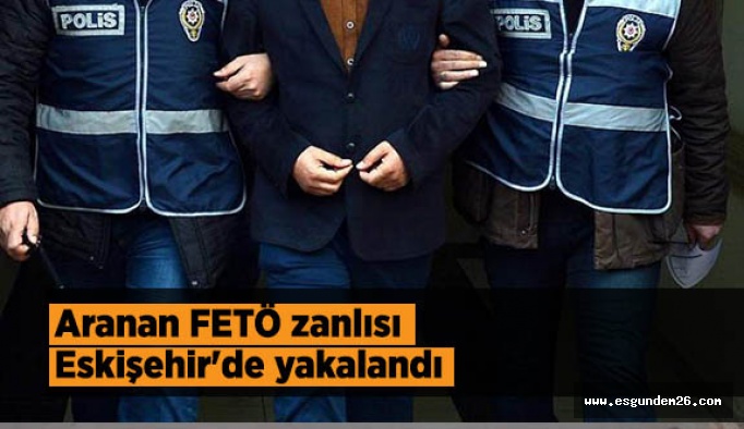 Aranan FETÖ zanlısı Eskişehir'de yakalandı