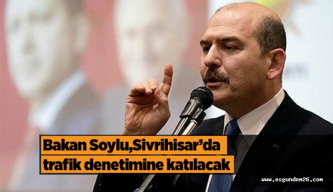 Bakan Soylu, Sivrihisar’da trafik denetimine katılacak