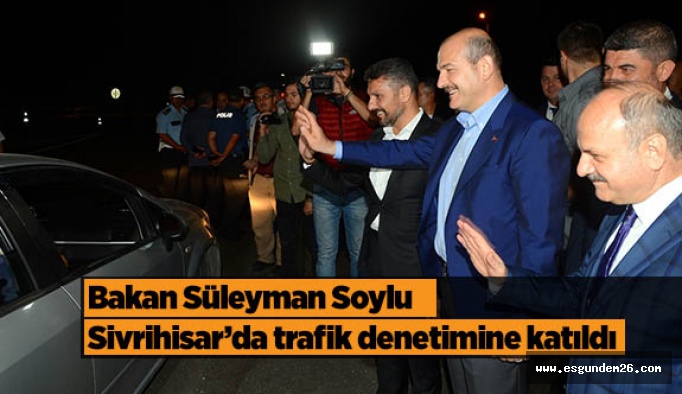 Bakan Soylu, Sivrihisar’da trafik denetimine katıldı