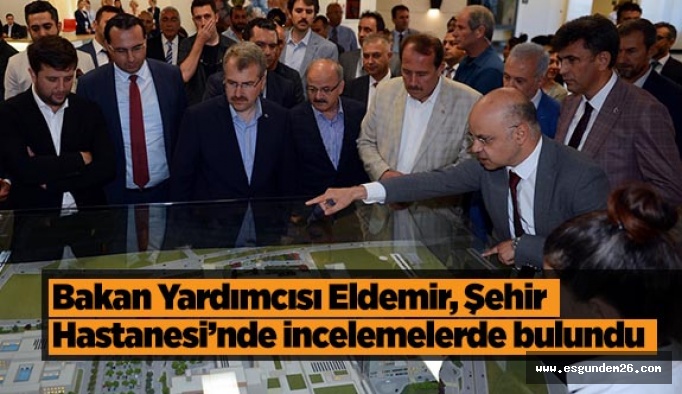 Bakan Yardımcısı Eldemir, Eskişehir Şehir Hastanesinde incelemelerde bulundu