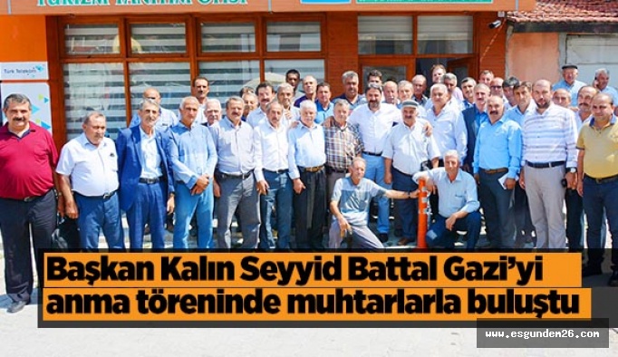 Belediye Başkanı Kalın Seyyid Battal Gazi’yi anma töreninde muhtarlarla buluştu