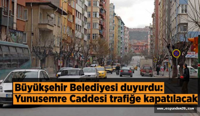 Büyükşehir Belediyesi duyurdu:  Yunusemre Caddesi trafiğe kapatılacak