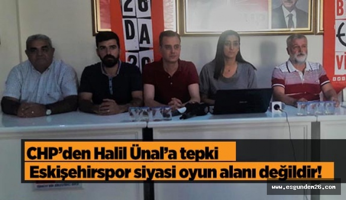 CHP’den Halil Ünal’a tepki:  Eskişehirspor siyasi oyun alanı değildir!