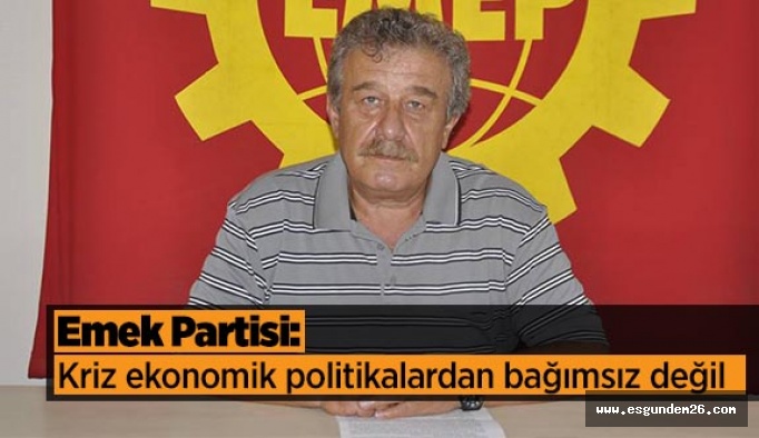 Emek Partisi: Kriz ekonomik politikalardan bağımsız değil