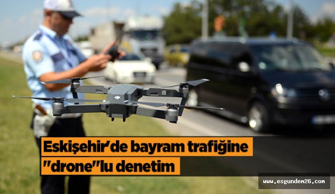 Eskişehir'de bayram trafiğine "drone"lu denetim