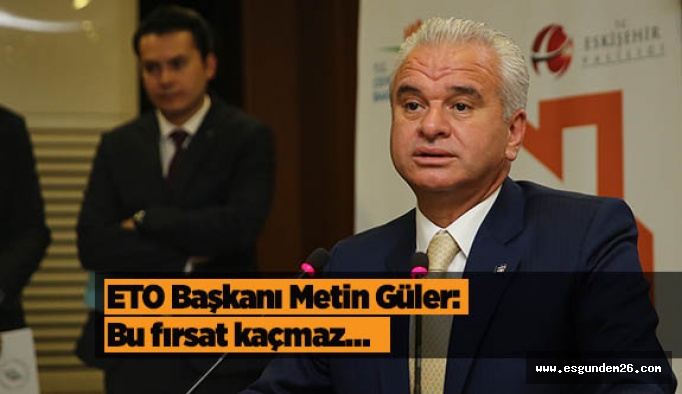ETO Başkanı Metin Güler: Bu fırsat kaçmaz…