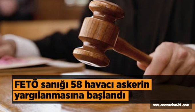 FETÖ sanığı 58 havacı askerin yargılanmasına Eskişehir’de başlandı