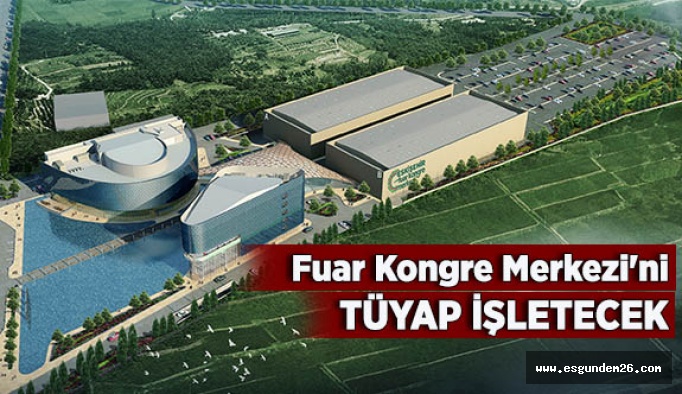 Fuar ve Kongre Merkezi 10 yıllığına TÜYAP’a emanet