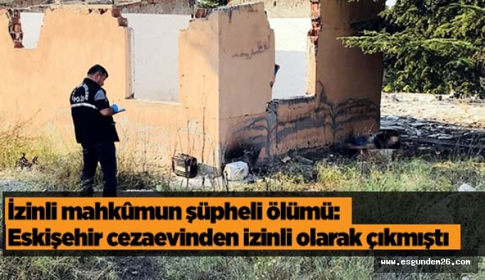 İzinli mahkûmun şüpheli ölümü