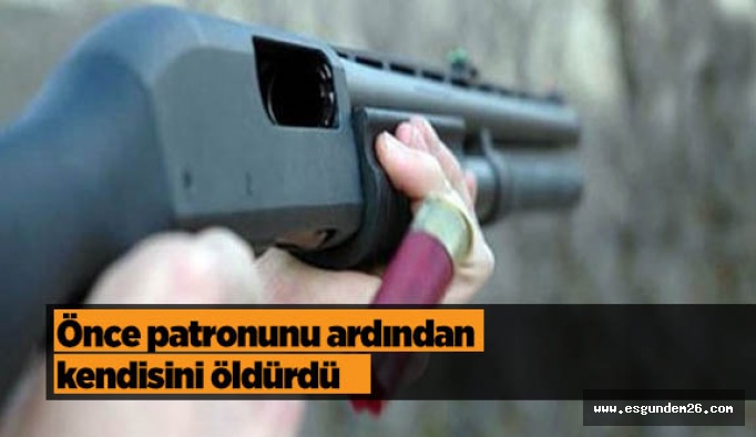 Önce patronunu ardından kendisini öldürdü