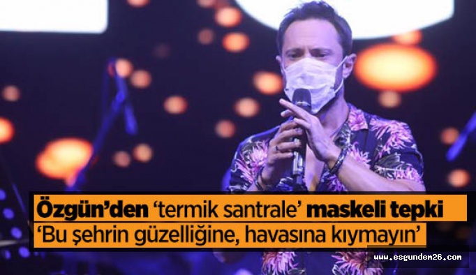 Özgün; ' Bu şehre kıymayın' dedi