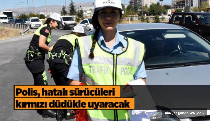 Polis hatalı sürücüleri kırmızı düdükle  uyaracak