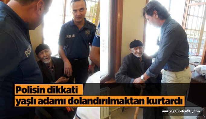 Polisin dikkati yaşlı adamı dolandırılmaktan kurtardı