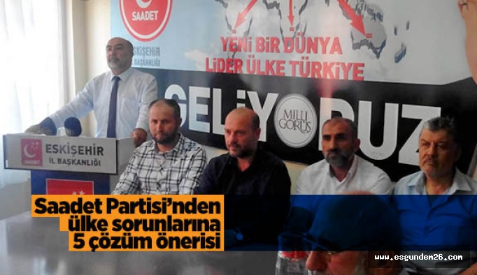 Saadet Partisi’nden ülke sorunlarına  5 çözüm önerisi