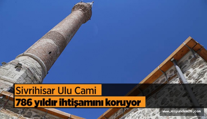 Sivrihisar Ulu Cami  786 yıldır ihtişamını koruyor