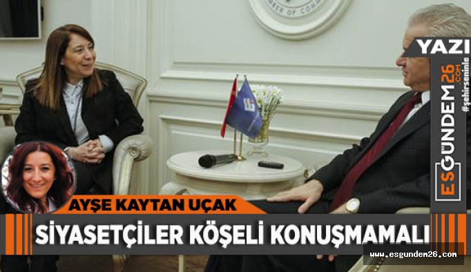 SİYASETÇİLER KÖŞELİ KONUŞMAMALI