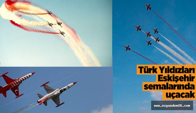 Türk Yıldızları Eskişehir’e geliyor