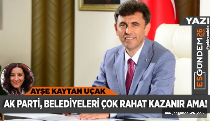 AK Parti, belediyeleri çok rahat kazanır ama!