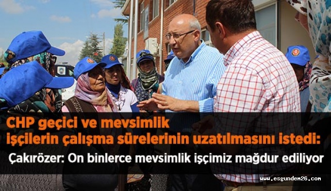 Çakırözer “On binlerce mevsimlik işçimiz mağdur ediliyor”