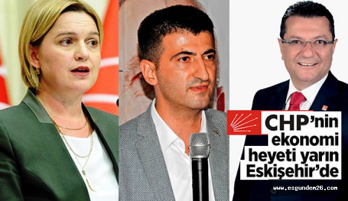 CHP’nin ekonomi heyeti yarın Eskişehir’de