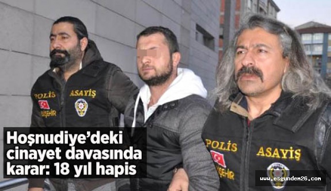 Cinayet davasında karar: 18 yıl hapis