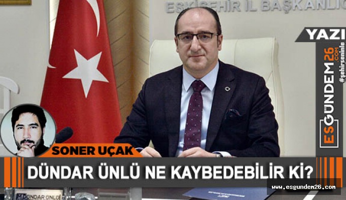 DÜNDAR ÜNLÜ NE KAYBEDEBİLİR Kİ?